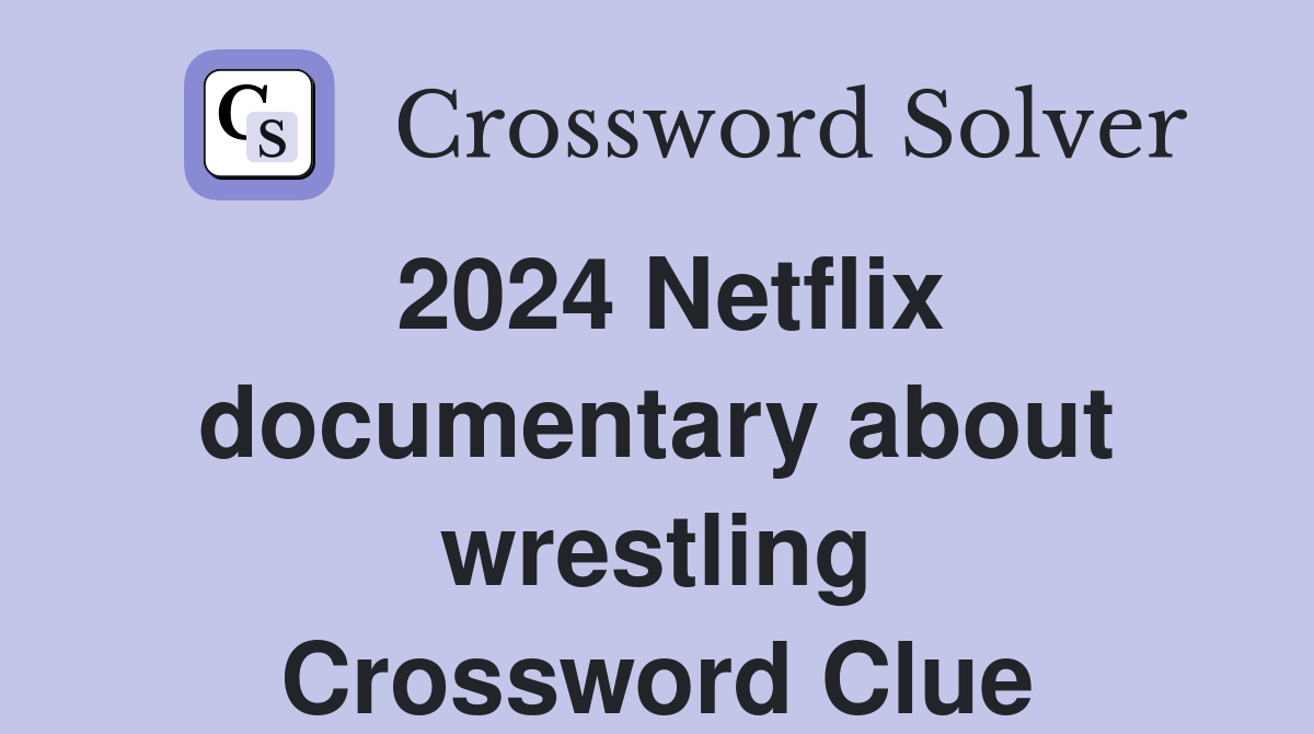 2024 Netflix documentary about wrestling Crossword Clue Answers